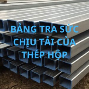 Bảng Tra Sức Chịu Tải Thép Hộp Chính Xác & Đầy Đủ
