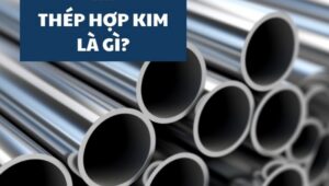 Thép hợp kim là gì? Đặc điểm và ứng dụng của thép hợp kim