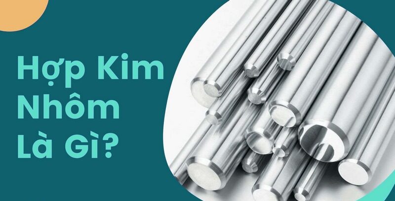 Hợp kim nhôm là gì? Có những tính chất vượt trội và ứng dụng nào?