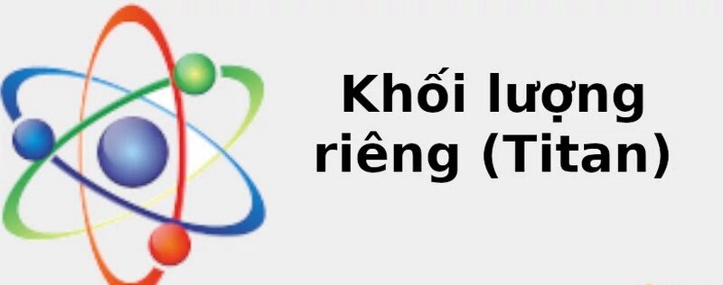 Khối Lượng Riêng Của Titan Là Bao Nhiêu? Công Thức Tính Và Bảng So Sánh Chi Tiết