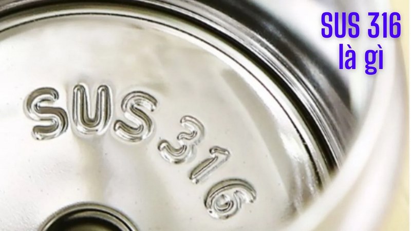 Sus316 là gì? Sus316 có tốt không?