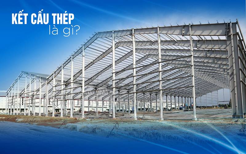 Kết cấu thép - Giải pháp xây dựng tối ưu cho các công trình công nghiệp